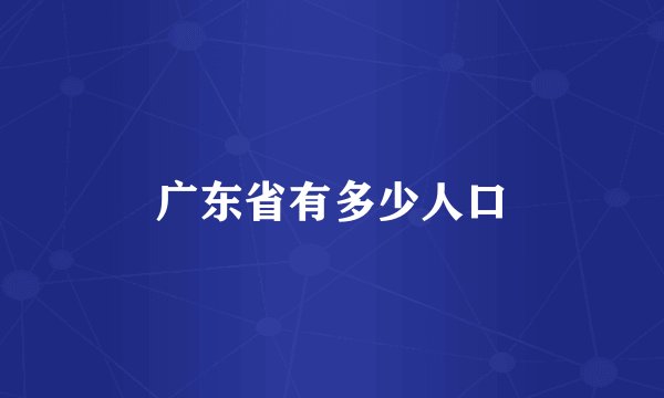 广东省有多少人口