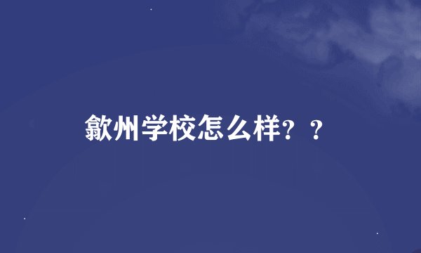 歙州学校怎么样？？