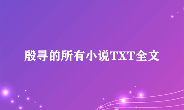 殷寻的所有小说TXT全文
