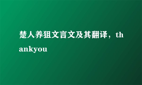 楚人养狙文言文及其翻译，thankyou