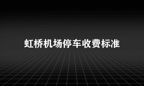 虹桥机场停车收费标准