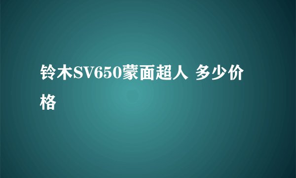 铃木SV650蒙面超人 多少价格