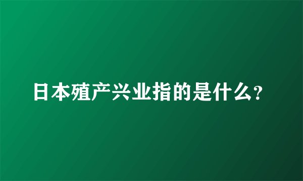 日本殖产兴业指的是什么？