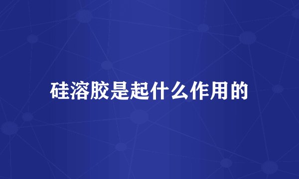 硅溶胶是起什么作用的