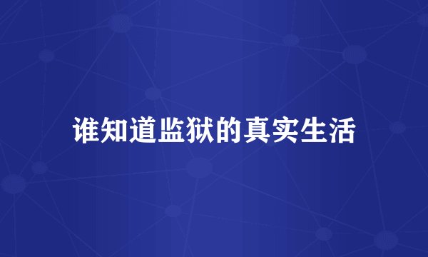谁知道监狱的真实生活