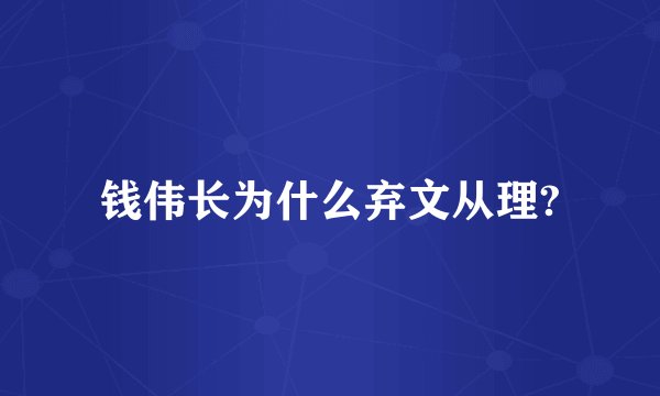 钱伟长为什么弃文从理?