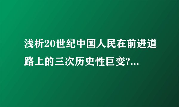 浅析20世纪中国人民在前进道路上的三次历史性巨变? 要求尽可能官方，书面语