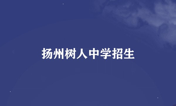 扬州树人中学招生
