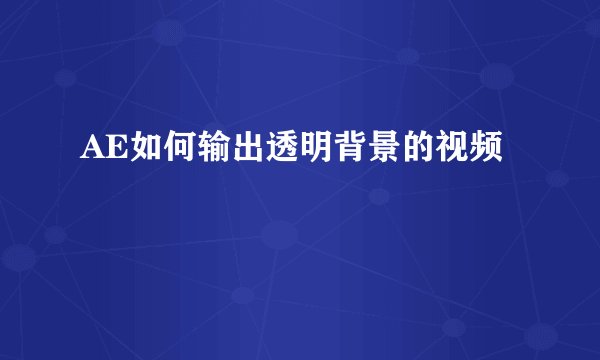 AE如何输出透明背景的视频