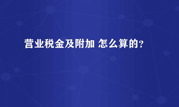 营业税金及附加 怎么算的？