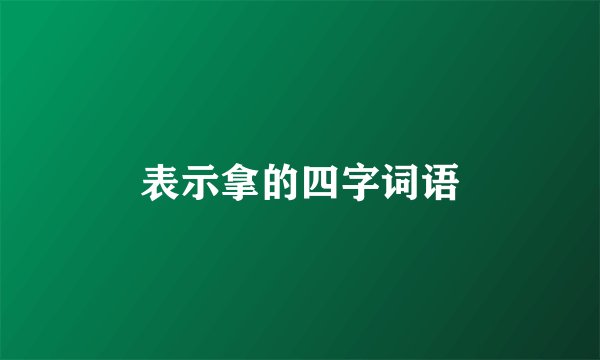 表示拿的四字词语