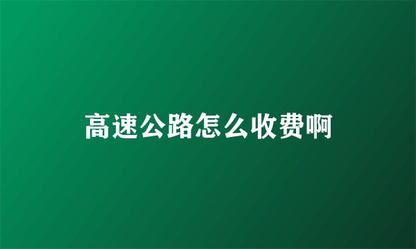 高速公路怎么收费啊
