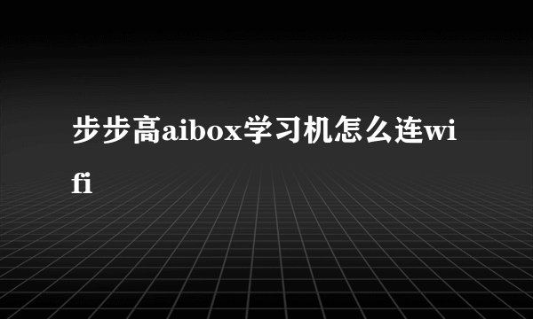 步步高aibox学习机怎么连wifi