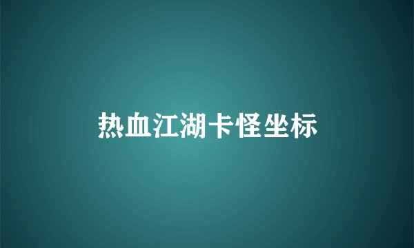 热血江湖卡怪坐标