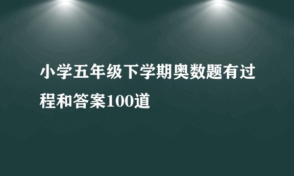 小学五年级下学期奥数题有过程和答案100道