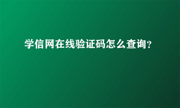 学信网在线验证码怎么查询？