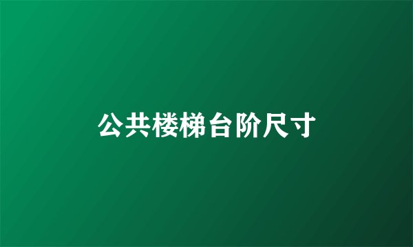 公共楼梯台阶尺寸