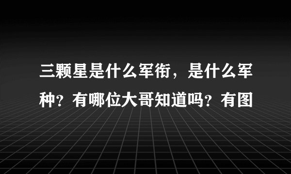 三颗星是什么军衔，是什么军种？有哪位大哥知道吗？有图