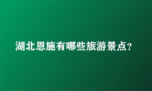 湖北恩施有哪些旅游景点？