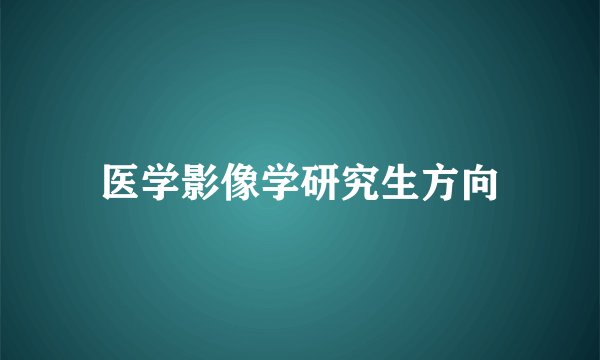 医学影像学研究生方向