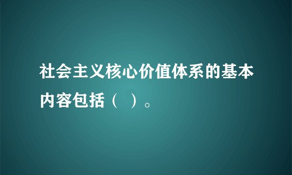 社会主义核心价值体系的基本内容包括（ ）。