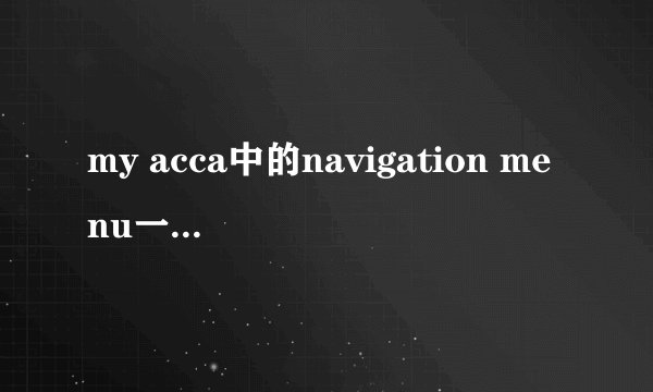 my acca中的navigation menu一直出不来。。。