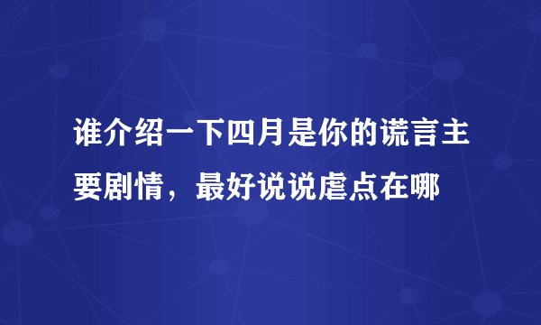 谁介绍一下四月是你的谎言主要剧情，最好说说虐点在哪