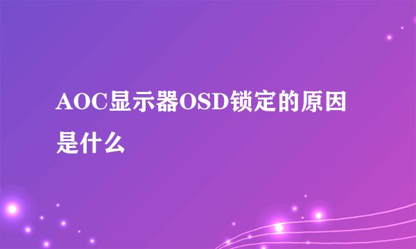 AOC显示器OSD锁定的原因是什么