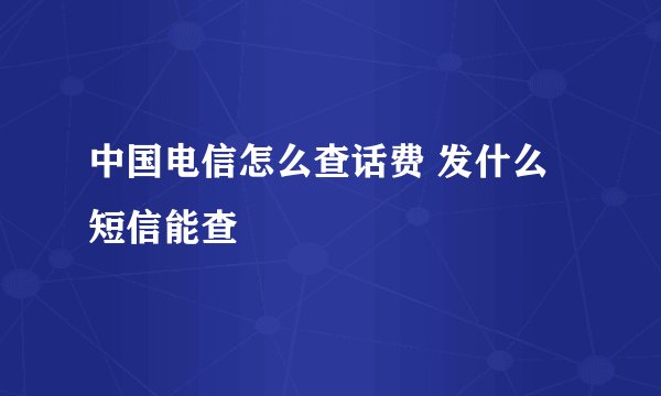 中国电信怎么查话费 发什么短信能查