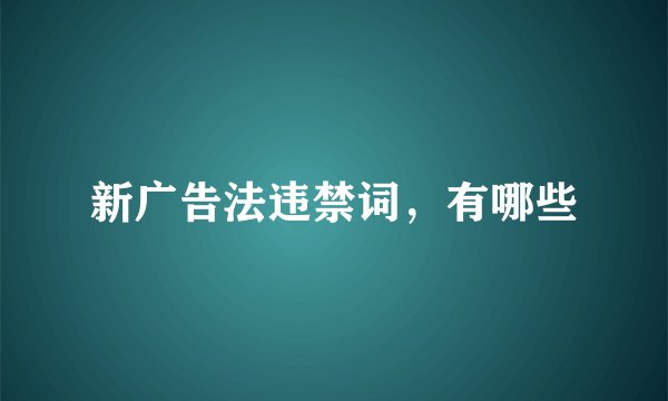 新广告法违禁词，有哪些