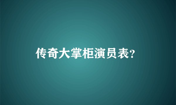 传奇大掌柜演员表？