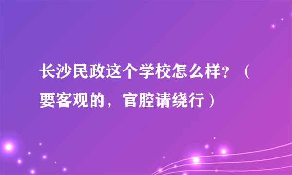 长沙民政这个学校怎么样？（要客观的，官腔请绕行）