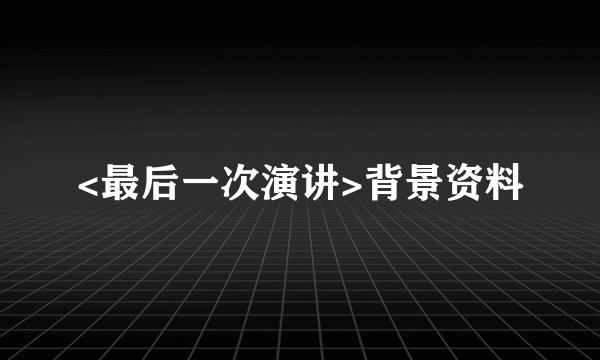 <最后一次演讲>背景资料