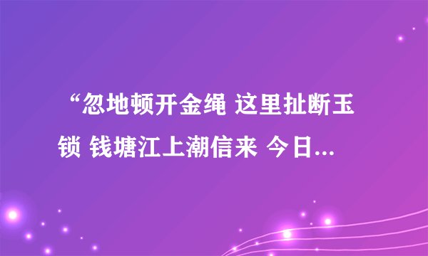 “忽地顿开金绳 这里扯断玉锁 钱塘江上潮信来 今日方知我是我”，什么意思？