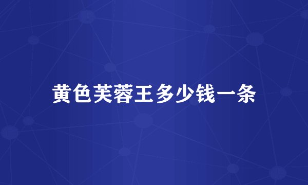 黄色芙蓉王多少钱一条
