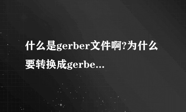 什么是gerber文件啊?为什么要转换成gerber文件?