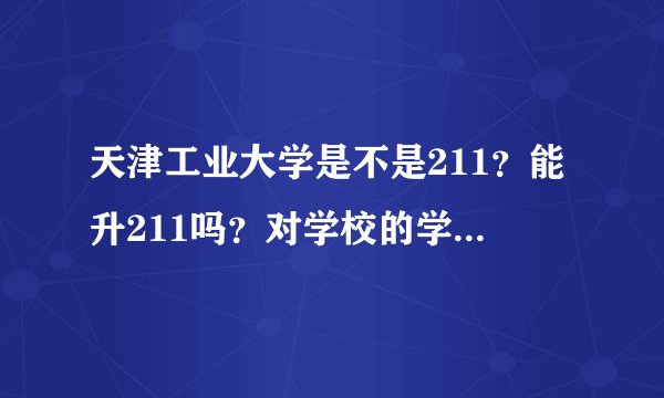 天津工业大学是不是211？能升211吗？对学校的学生有影响吗？