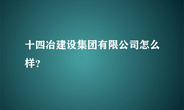 十四冶建设集团有限公司怎么样？