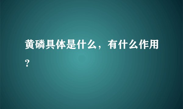 黄磷具体是什么，有什么作用？