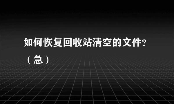 如何恢复回收站清空的文件？（急）