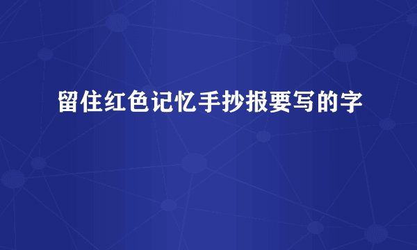 留住红色记忆手抄报要写的字