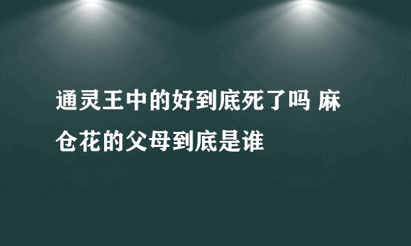通灵王中的好到底死了吗 麻仓花的父母到底是谁