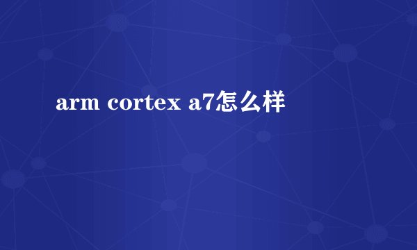 arm cortex a7怎么样