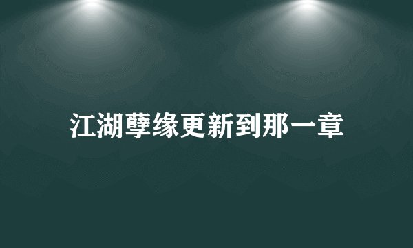 江湖孽缘更新到那一章