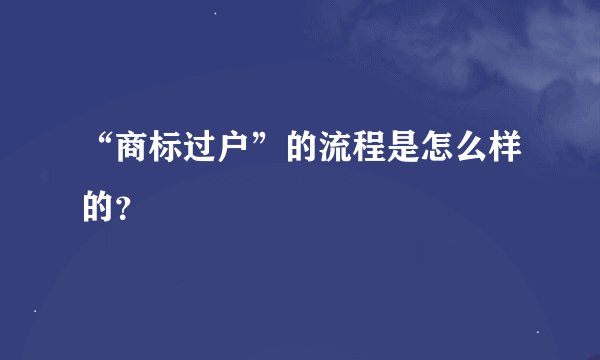“商标过户”的流程是怎么样的？