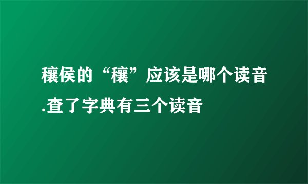 穰侯的“穰”应该是哪个读音.查了字典有三个读音