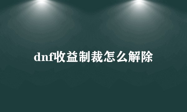 dnf收益制裁怎么解除