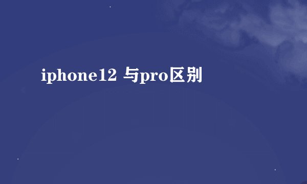 iphone12 与pro区别