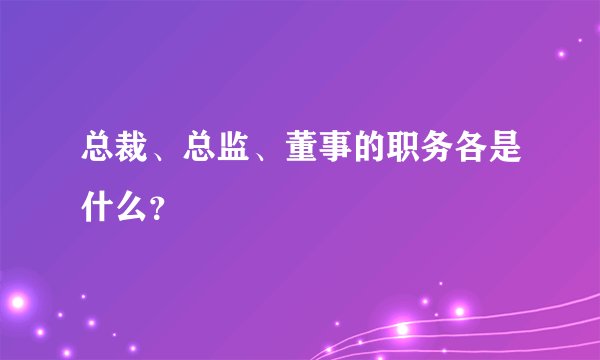 总裁、总监、董事的职务各是什么？