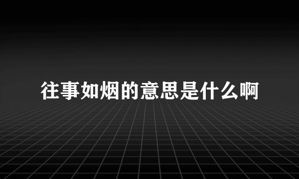往事如烟的意思是什么啊